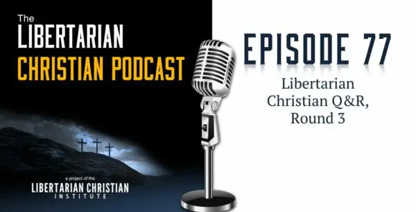 Libertarian Christian Podcast 27 Podcast Graphic Episode 77 e1533125366941