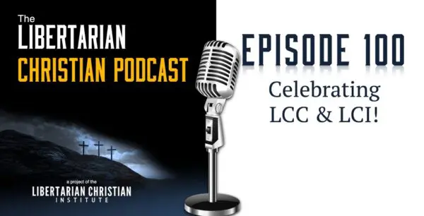 Libertarian Christian Podcast 4 Podcast Graphic Episode 100
