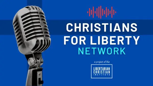Libertarian Christian Podcast 13 christians for liberty