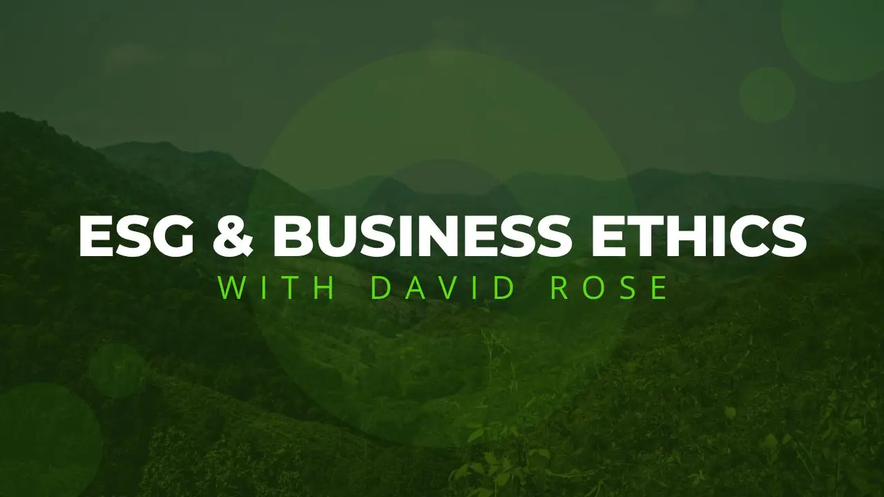 Ep 303: Environmental Social Governance (ESGs) and Business Ethics with David Rose