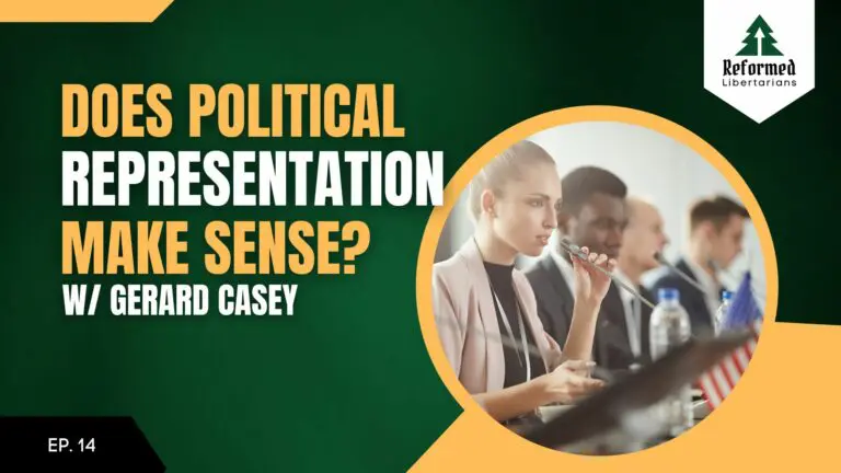 Reformed Libertarians Podcast 17 Does Political Representation Make Sense?, with Gerard Casey An interview with Dr. Gerard Casey about his article "The Indefensibility of Political Representation." Dr. Casey introduces himself and recounts how he became a libertarian anarchist. He speaks about the idea of legitimate command and various options proposed to justify the state's supposed authority. He summarizes some of his examination of political representation from his article. He also talks about what real democracy was like, and closes with a reflection on caring for the poor in a free society.