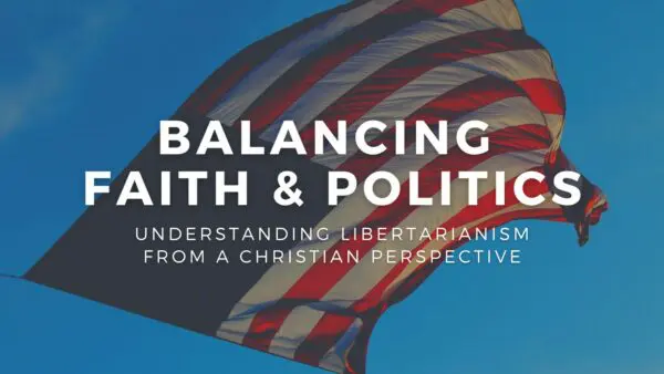 Libertarian Christian Podcast 7 Balancing Faith and Politics