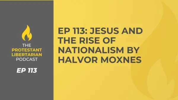 Protestant Libertarian Podcast 24 Protestant Libertarian Podcast 113 Jesus and Nationalism