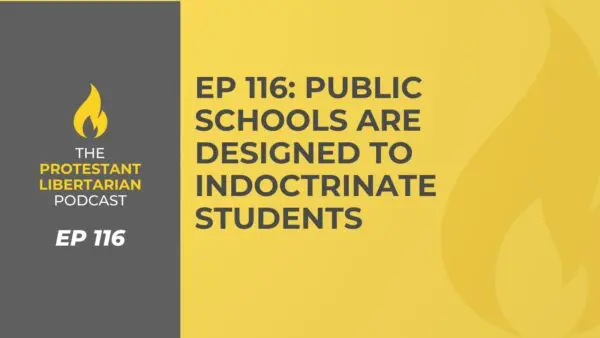 Protestant Libertarian Podcast 21 Protestant Libertarian Podcast 116 Public Schools