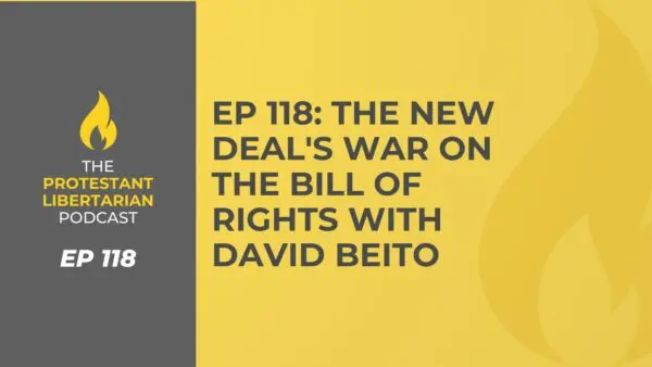 Protestant Libertarian Podcast 19 Protestant Libertarian Podcast 118 New Deal Beito