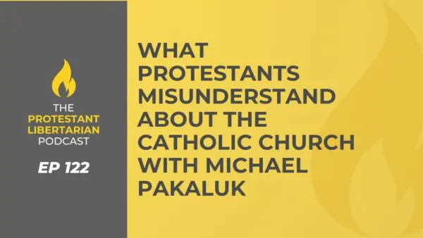 Protestant Libertarian Podcast 15 Protestant Libertarian Podcast 122 Catholic Theology