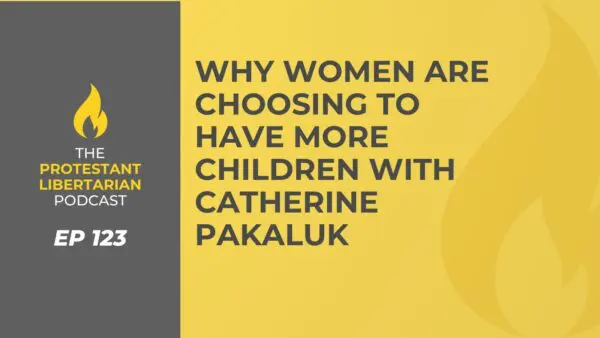 Protestant Libertarian Podcast 14 Protestant Libertarian Podcast 123 More Kids