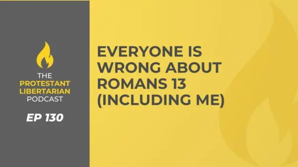 Protestant Libertarian Podcast 7 Protestant Libertarian Podcast 130 Rom 13 Wrong