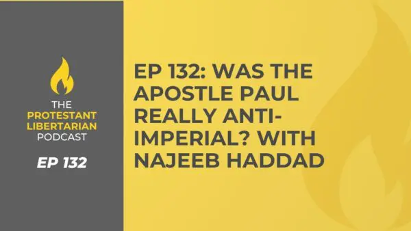 Protestant Libertarian Podcast 5 Protestant Libertarian Podcast 132 AntiImperial Haddad
