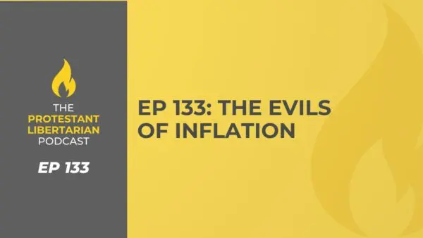 Protestant Libertarian Podcast 4 Protestant Libertarian Podcast 133 Inflation