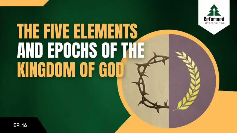 Reformed Libertarians Podcast 13 The Five Elements and Epochs of The Kingdom Of God