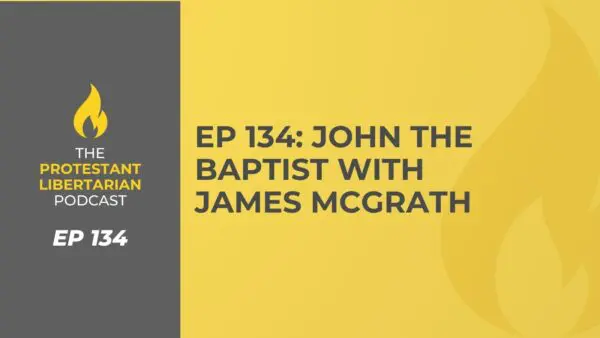 Protestant Libertarian Podcast 3 Protestant Libertarian Podcast 134 John the Baptist
