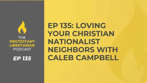 Protestant Libertarian Podcast 2 Protestant Libertarian Podcast 135 CN Neighbor Campbell