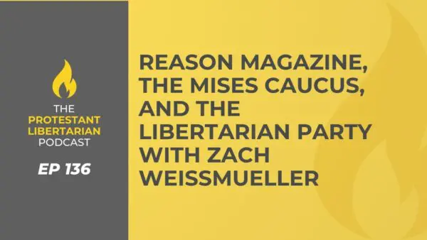 Protestant Libertarian Podcast 31 Protestant Libertarian Podcast 136 Weissmueller Reason LP