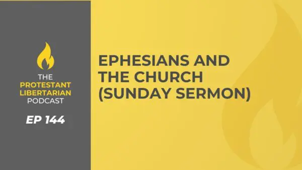 Protestant Libertarian Podcast 23 Protestant Libertarian Podcast 144 Ephesians Sermon