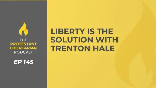 Protestant Libertarian Podcast 22 Protestant Libertarian Podcast 145 Hale Liberty