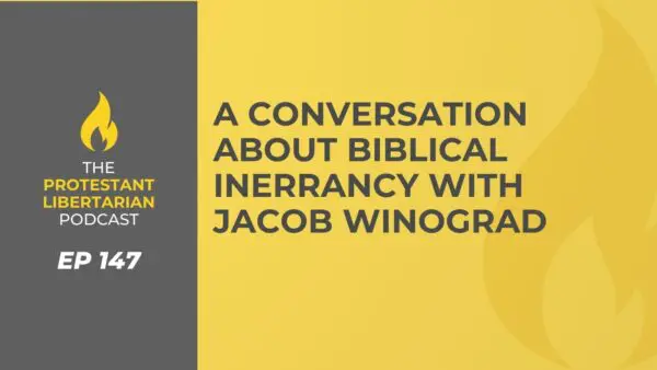 Protestant Libertarian Podcast 20 Protestant Libertarian Podcast 147 Jacob Inerrancy
