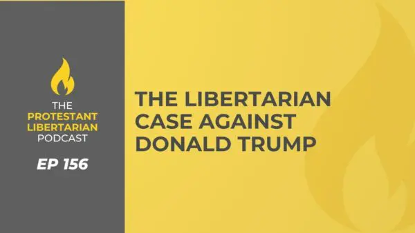 Protestant Libertarian Podcast 12 Protestant Libertarian Podcast 156 No Trump