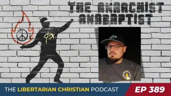 Libertarian Christian Podcast 13 Ep 389 The Anarchist Anabaptist