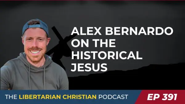 Libertarian Christian Podcast 11 Ep 391 Alex Bernardo Historical Jesus