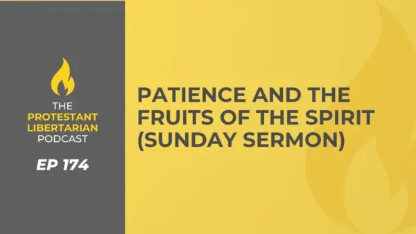 Protestant Libertarian Podcast 24 Protestant Libertarian Podcast 174 Patience Sermon
