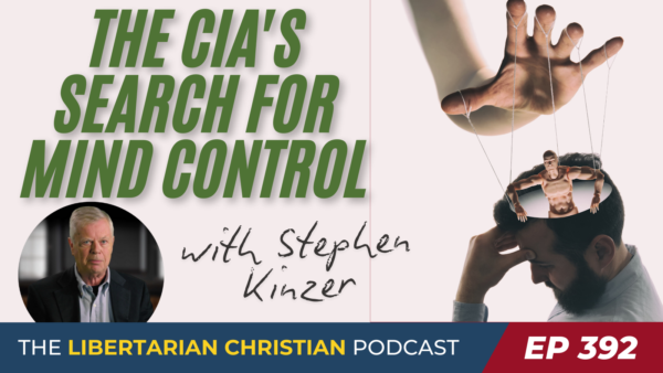 Libertarian Christian Podcast 10 Episode 392 Stephen Kinzer