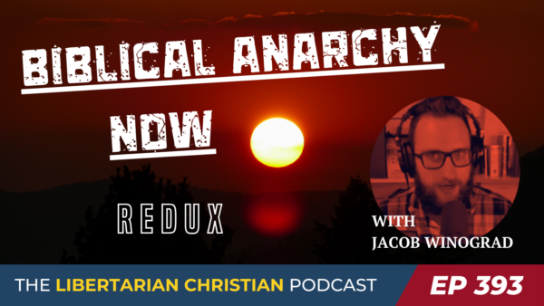 Libertarian Christian Podcast 9 Episode 393 Jacob Winograd