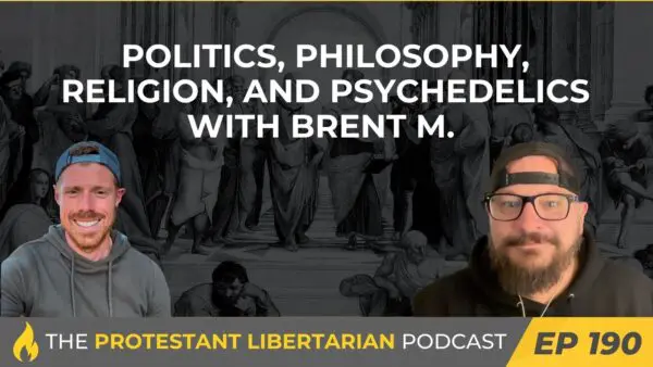 Protestant Libertarian Podcast 8 Protestant Libertarian Podcast 190 Politics Brent