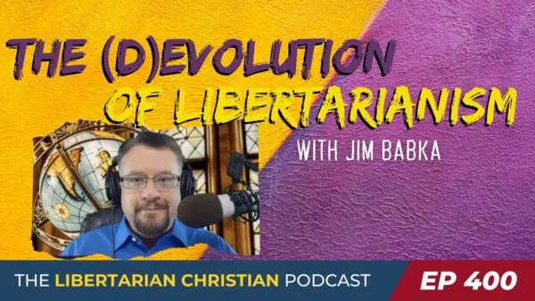 Libertarian Christian Podcast 32 Ep 400 Jim Babka