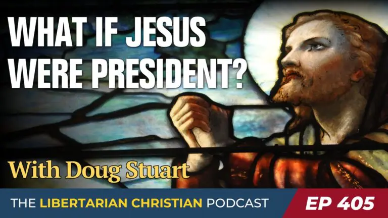 Libertarian Christian Institute 9 Ep 405 What if Jesus Were President