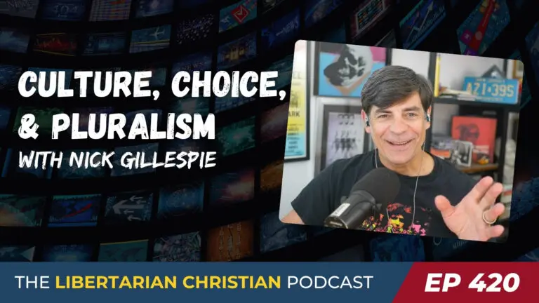 Libertarian Christian Institute 9 Ep 420 Nick Gillespie on Culture Choice and the Pluralist Case for Liberty