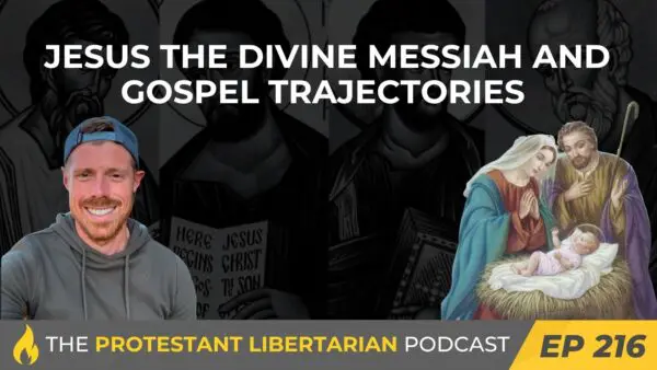 Protestant Libertarian Podcast 12 Protestant Libertarian Podcast 216 Divine Messiah