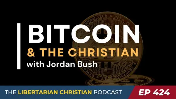 Libertarian Christian Podcast 8 Ep 424 Why Christians Should Care About Bitcoin with Jordan Bush