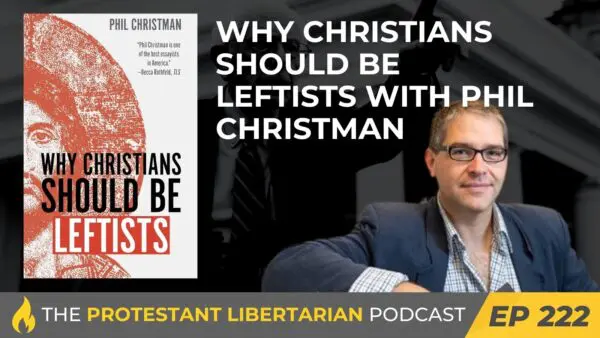 Protestant Libertarian Podcast 6 Protestant Libertarian Podcast 222 Christman Leftist