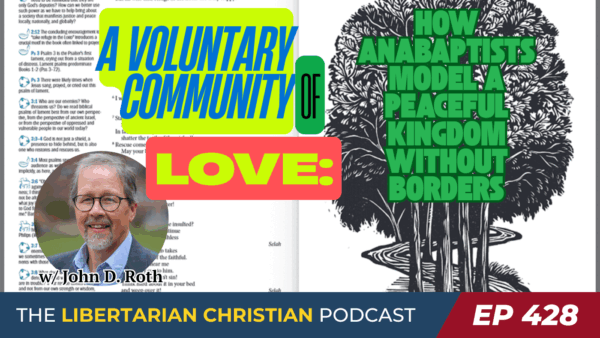 Libertarian Christian Podcast 5 Ep 428 The Decentralized Non Violent Faith of the Anabaptists w John Roth 1