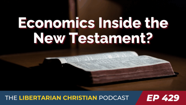 Libertarian Christian Podcast 4 Ep 429 Politics Economics and Biblical Interpretation