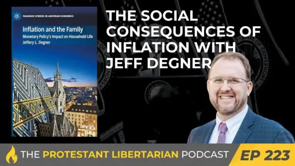 Protestant Libertarian Podcast 5 Protestant Libertarian Podcast 223 Degner Inflation