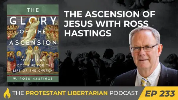 Protestant Libertarian Podcast 233 Ascension Ross