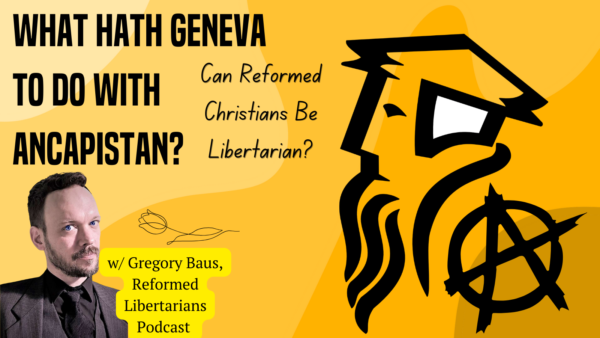 What hath Geneva to do with Ancapistan Can Reformed Christians Be Libertarian w Gregory Baus 1600 x 900 px 1