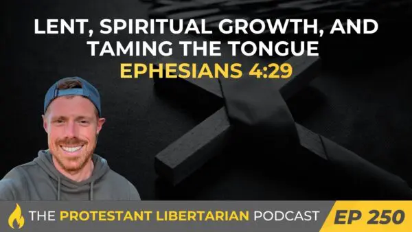 Protestant Libertarian Podcast 250 Lent