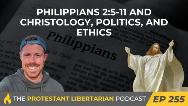 Protestant Libertarian Podcast 255 Phil 2