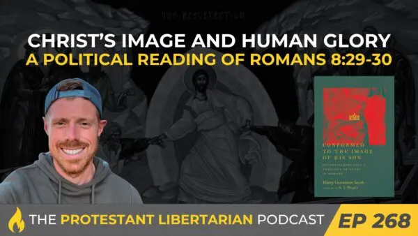 Protestant Libertarian Podcast 268 Image and Glory