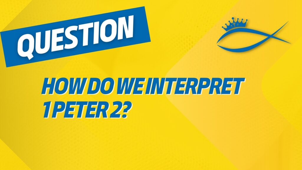 How Do We Interpret 1 Peter 2