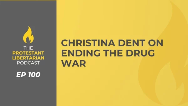 Protestant Libertarian Podcast Christina Dent on Ending the Drug War