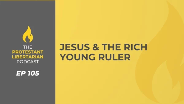 Protestant Libertarian Podcast Jesus the Rich Young Ruler