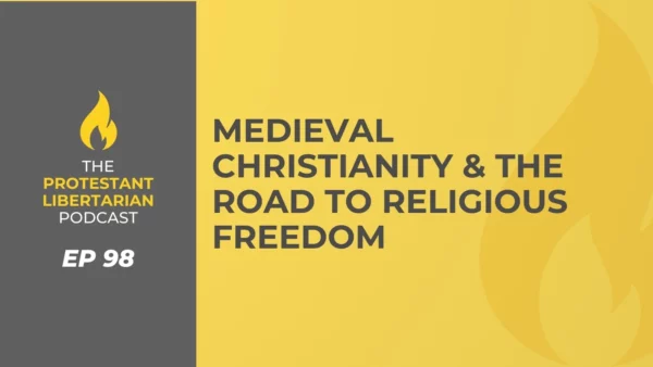 Protestant Libertarian Podcast Medieval Christianity the Road to Religious Freedom