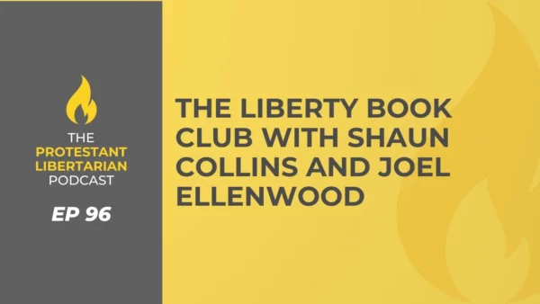 Protestant Libertarian Podcast The liberty book club with shaun collins and joel ellenwood