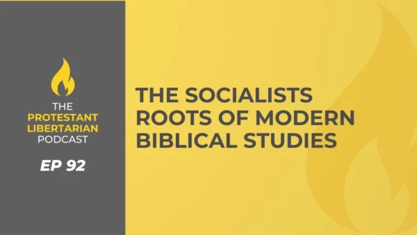 Protestant Libertarian Podcast the socialists roots of modern biblical studies