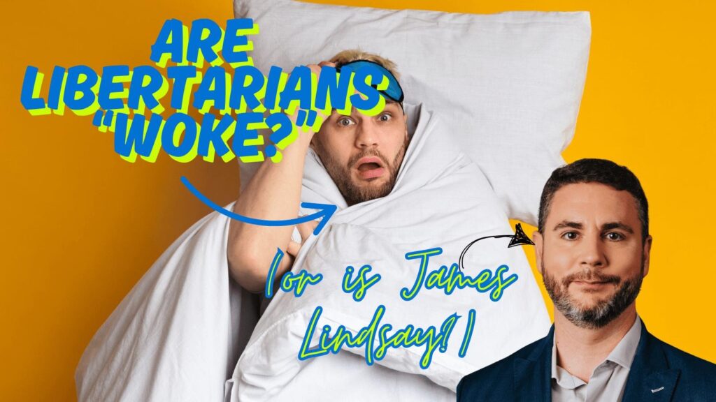 Are Libertarians woke james lindsay